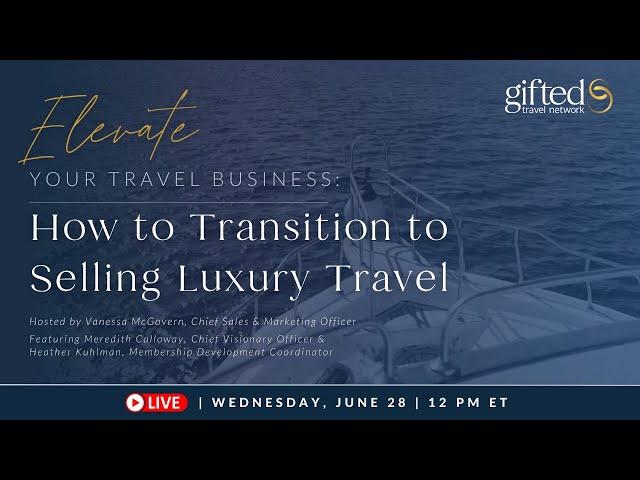 Elevate Your Travel Business: How to Transition to Selling Luxury Travel