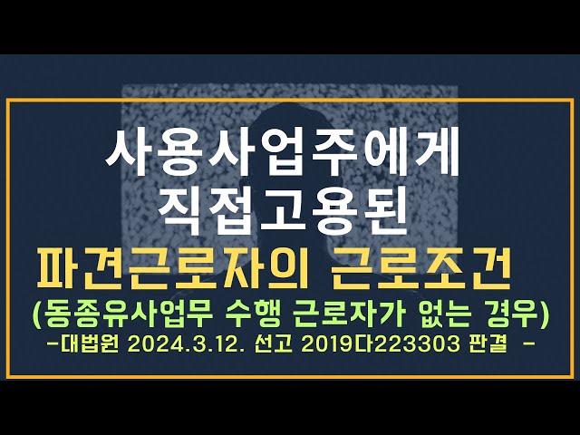 [노동법판례] 사용사업주에게 직접고용의무가 발생한 파견근로자의 근로조건 적용 ( #2019다223303)