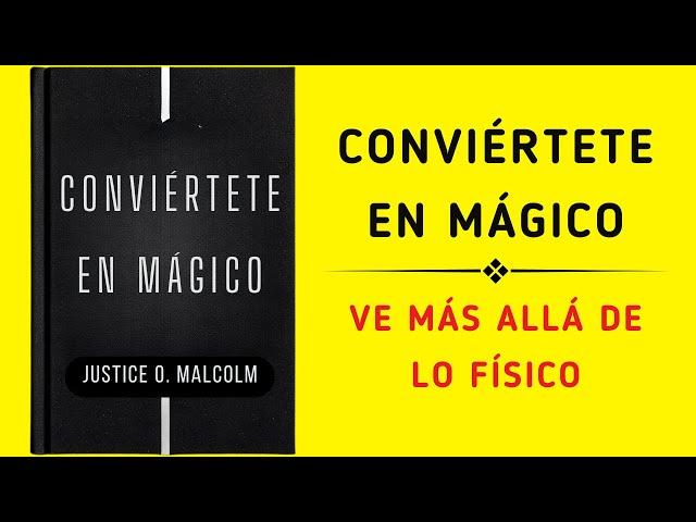 Conviértete En Mágico: Ve Más Allá De Lo Físico (Audiolibro)