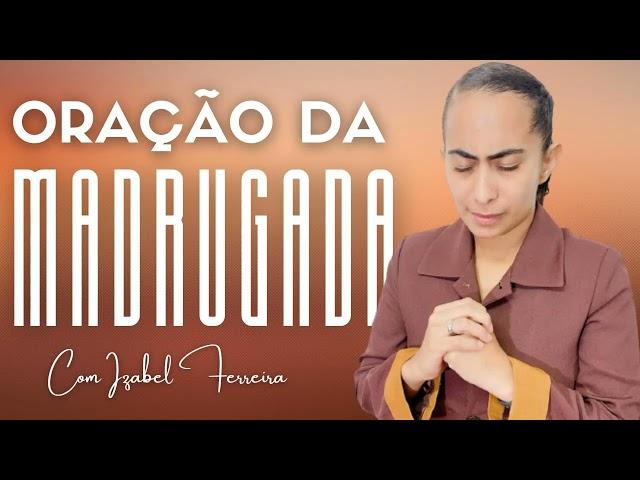 09/03/2025 - ORAÇÃO DA MADRUGADA - COM IZABEL FERREIRA