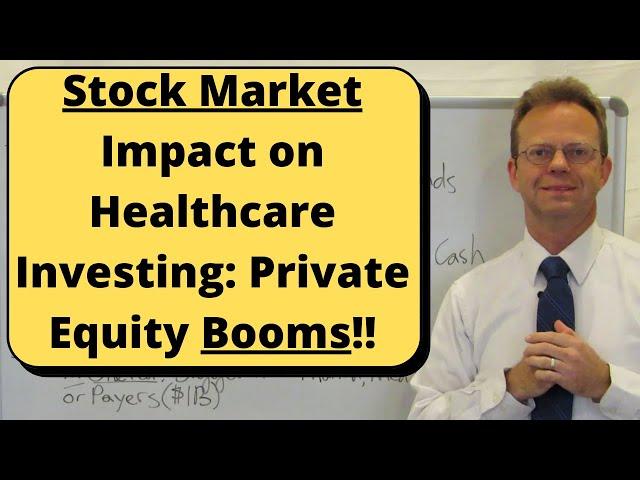 Stock Market Impact on Healthcare Investing: Private Equity Booms!!