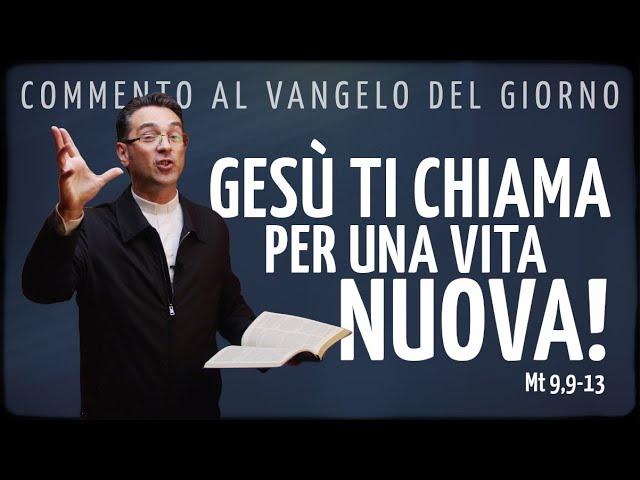 Commento al Vangelo del giorno - GESÙ TI CHIAMA PER UNA VITA NUOVA! - Mt 9,9-13