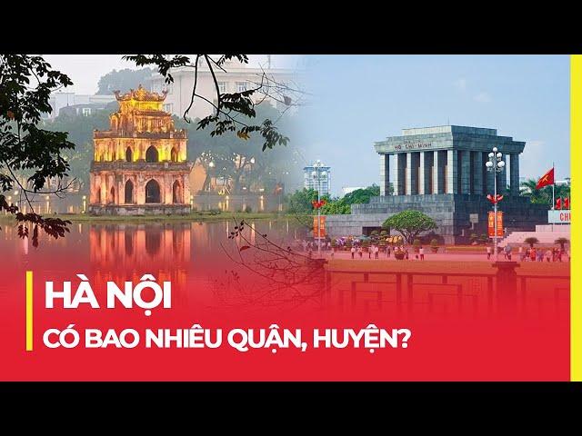 HÀ NỘI CÓ BAO NHIÊU QUẬN, HUYỆN? QUẬN, HUYỆN NÀO LỚN NHẤT?