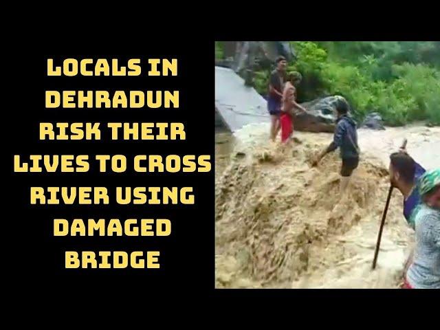 Locals In Dehradun Risk Their Lives To Cross River Using Damaged Bridge | Catch News