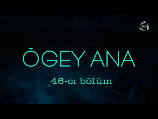 Ögey ana (46-cı bölüm)