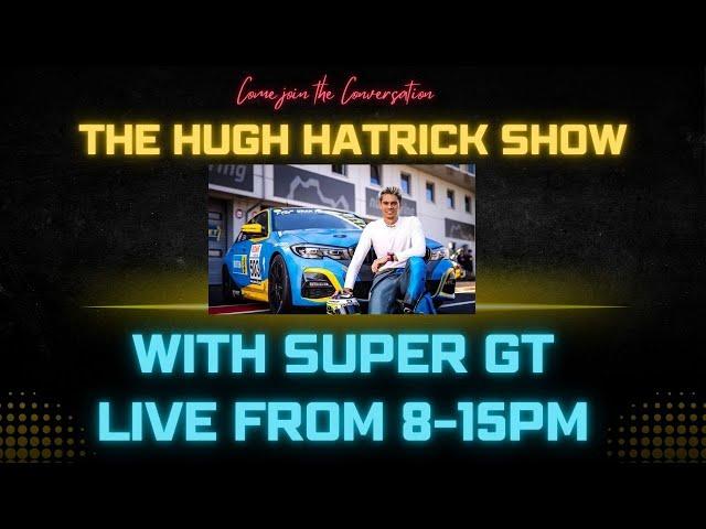 THE HUGH HATRICK SHOW -- SUPER GT INTERVIEW