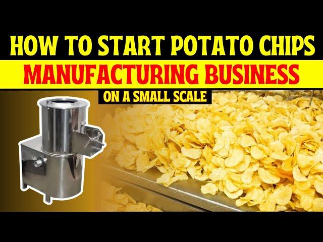 How to Start a Potato Chips Manufacturing Business on Small Scale