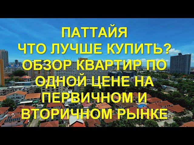 Паттайя. Что лучше купить? Обзор квартир по одной цене на первичном и вторичном рынке.