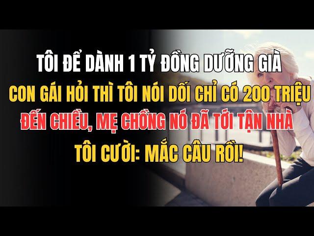 Tôi để dành một tỷ đồng dưỡng già, con gái hỏi thì tôi nói dối chỉ có hai trăm triệu  Đến chiều, mẹ