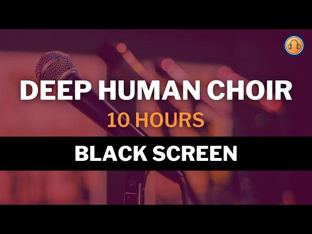 Deep Human Choir • 10 hours • Black Screen