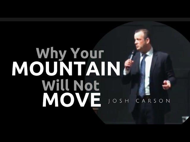 Josh Carson - WHY YOUR MOUNTAIN WILL NOT MOVE