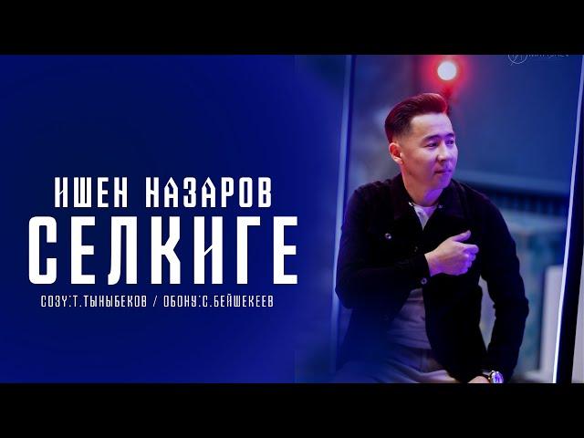 Ишен Назаров - Селкиге / Жаны ыр 2024