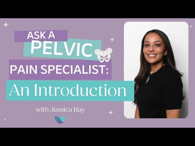 Ask A Pelvic Pain Specialist | An Introduction with Jessica Ray