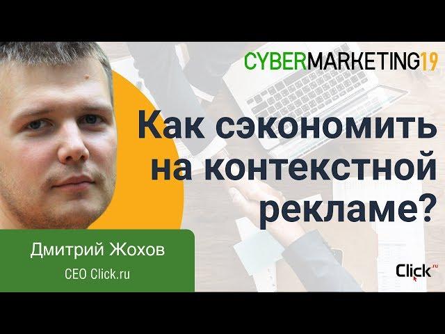 Как сэкономить время (и деньги) на контекстной рекламе? Дмитрий Жохов на CyberMarketing 2019