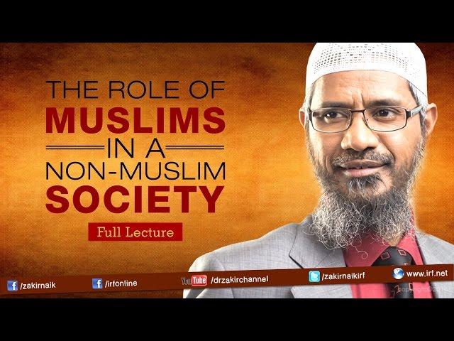 THE ROLE OF MUSLIMS IN A NON-MUSLIM SOCIETY | LECTURE + Q & A | DR ZAKIR NAIK