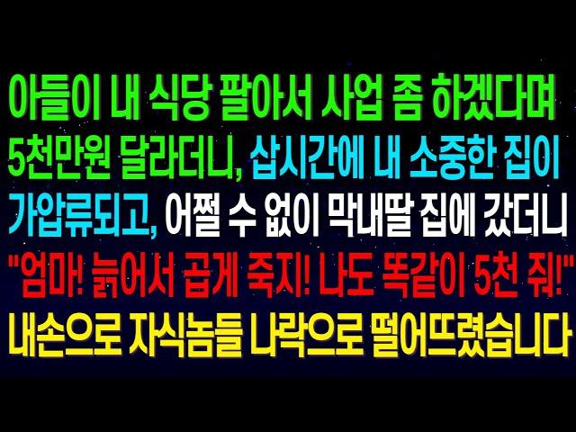 (실화사연)아들이 사업 좀 하겠다며 5천 만원 달라더니, 삽시간에 내 집이 가압류 되고, 막내딸 집에 갔더니"엄마! 나도 똑같이 5천 줘!!" 자식놈들 나락으로 떨어졌습니다