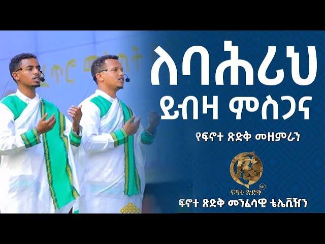 ለባሕሪህ ይብዛ ምስጋና   - ፍኖተ ጽድቅ | Finote Tsidk - Lebahrih Yibza Misgana