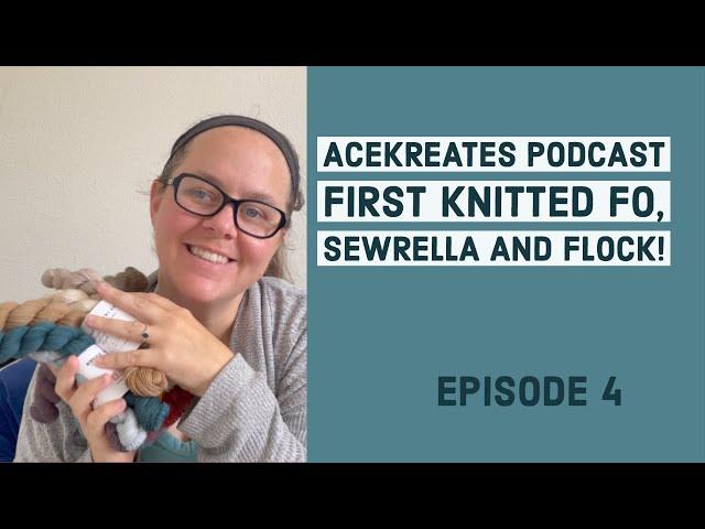 First Knitted FO, MORE Sewrella Yarn and FLOCK FIBER FESTIVAL! | AceKreates Podcast Ep. 4