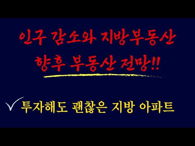 향후 부동산 전망 / 인구감소와 지방 부동산 /투자해도 괜찮은 지방 아파트