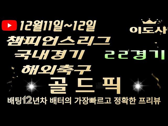 [토토분석][해외축구분석][스포츠토토][스포츠분석] 12월11일~12월12일 국내경기 / 챔피언스리그 / 국내농구 / 국내배구 / 축구토토  22경기 프리뷰 (목차확인)(4K)