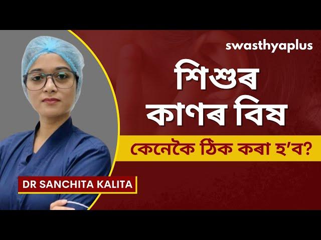 কাণৰ বিষ: উপচাৰ আৰু প্ৰতিৰোধ | Ear Pain in Children, in Assamese | Dr Sanchita Kalita