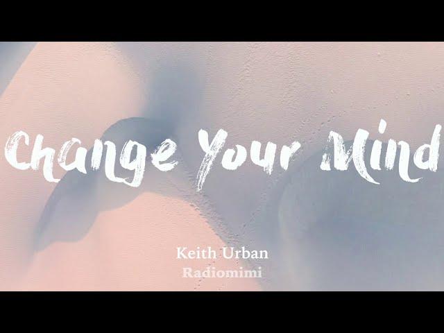 Keith Urban - Change Your Mind(Lyrics)