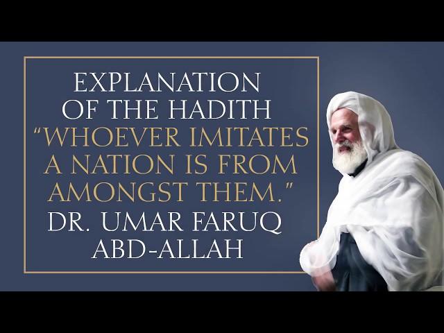 Explanation of the Hadith: "Whoever Imitates a Nation..." - Dr. Umar Faruq Abd-Allah