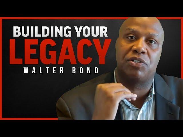 Walter Bond | LEAVE YOUR LEGACY (Walter Bond Motivation)