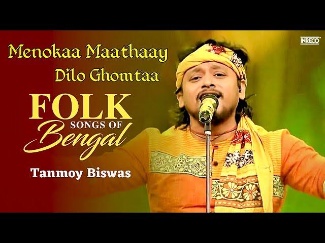 Menoka Mathay Dilo Ghomta | Folk Songs Of Bengal | Tanmoy Biswas