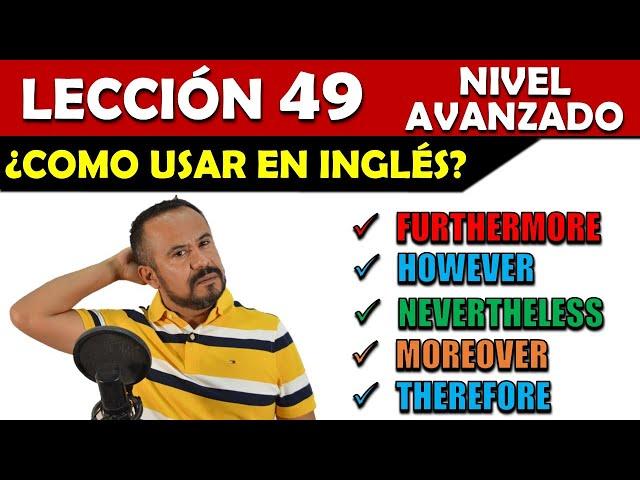 Lección 49 - Marcadores Discursivos:  COMO USAR HOWEVER, MOREOVER, NEVERTHELESS EN INGLES