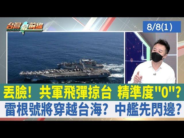 丟臉！ 共軍飛彈掠台 精準度"0"？ 雷根號將穿越台海？ 中艦先閃邊？【台灣最前線 重點摘要】2022.08.08(1)