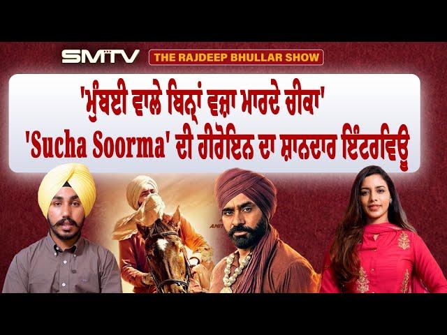 'ਮੁੰਬਈ ਵਾਲੇ ਬਿਨ੍ਹਾਂ ਵਜ਼੍ਹਾ ਮਾਰਦੇ ਚੀਕਾ', 'Sucha Soorma' ਦੀ ਹੀਰੋਇਨ ਦਾ ਸ਼ਾਨਦਾਰ ਇੰਟਰਵਿਊ | SMTV