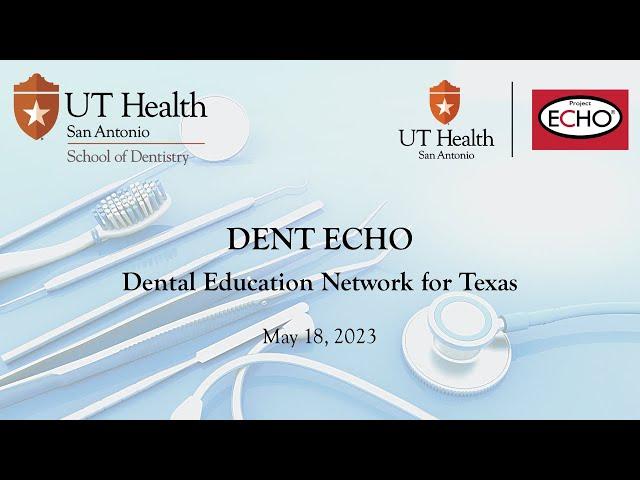 Dental education Network for Texas ECHO session: May 18, 2023