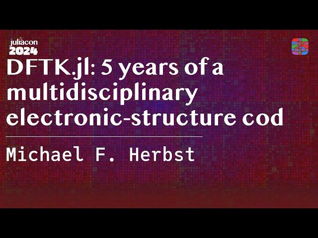 DFTK.jl: 5 years of a multidisciplinary electronic-structure code | F. Herbst | JuliaCon 2024