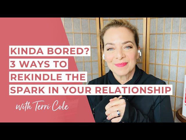 3 Ways to Rekindle the Spark in Your Relationship - Terri Cole