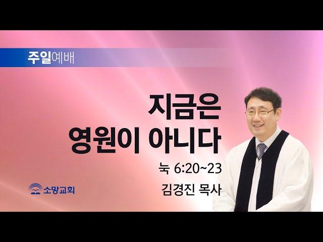 [소망교회] 지금은 영원이 아니다 / 눅 6:20~23 / 주일설교 / 김경진 목사 / 20241124