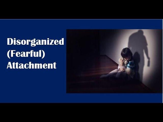 Disorganized (Fearful) Attachment