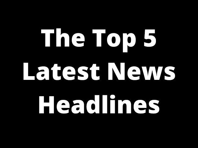 Daily Trending Article Updates - The Top 5 Latest News Headlines