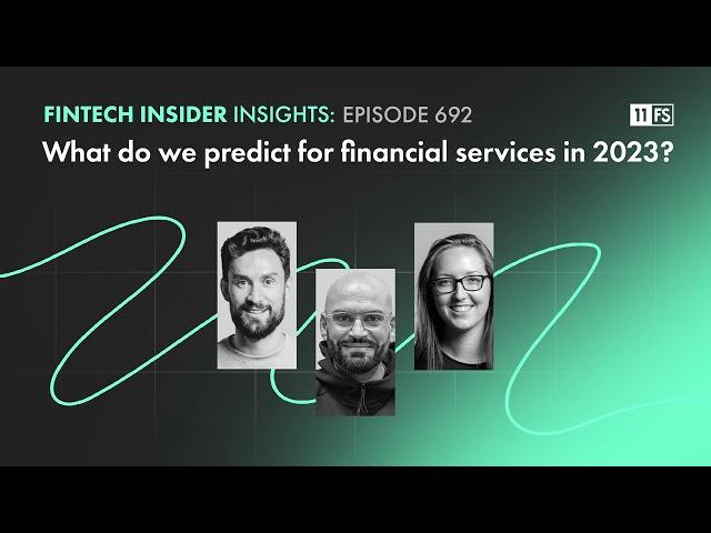 Fintech Insider Insights podcast | Ep.692 | What do we predict for financial services in 2023?