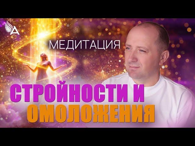 МЕДИТАЦИЯ СТРОЙНОСТИ И ОМОЛОЖЕНИЯ – Михаил Агеев