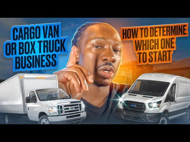 Cargo Van Or Box Truck Business...How To Determine Which One To Start