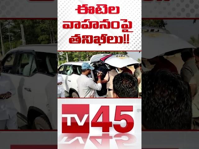 ఈటెల వాహనంపై తనిఖీలు|  Etela Rajendhar | Tv45 Telugu