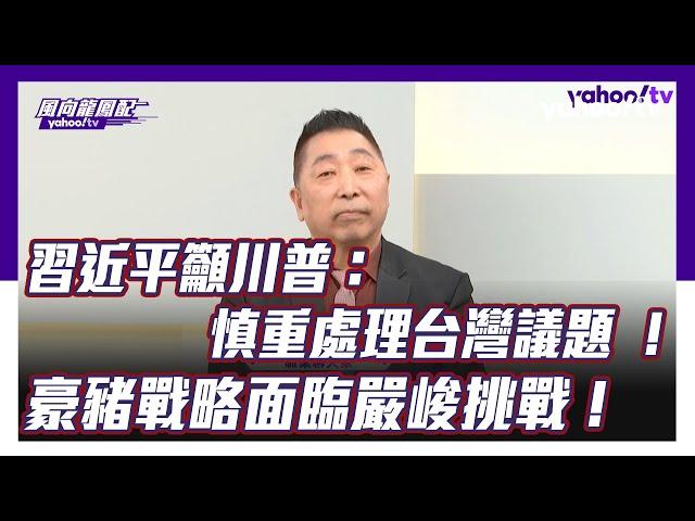 習近平籲川普慎重處理台灣議題 唐湘龍：豪豬戰略面臨嚴峻挑戰！【Yahoo TV ＃風向龍鳳配】