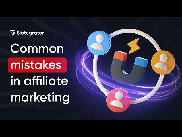 How to avoid affiliate marketing failures | Slotegrator Academy