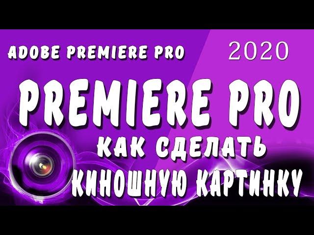 Киношная картинка в Premiere Pro 2020