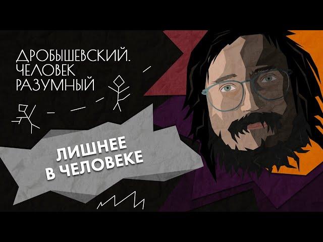 Лишнее в человеке // Дробышевский. Человек разумный