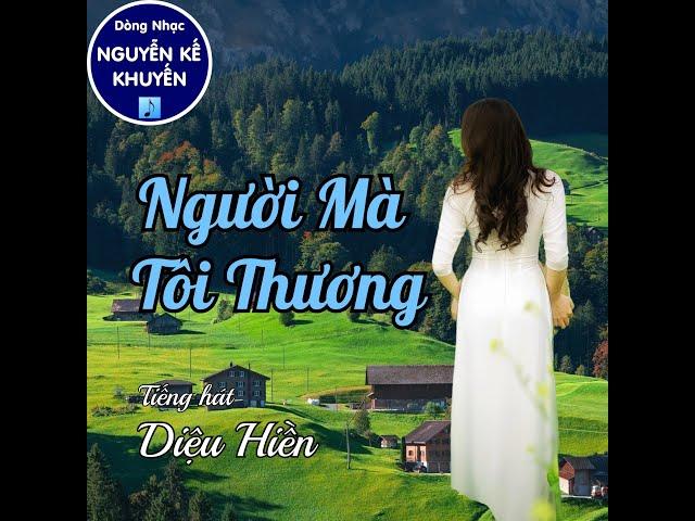 Người Mà Tôi Thương (Nguyễn Kế Khuyến) - Diệu Hiền hát rất hay