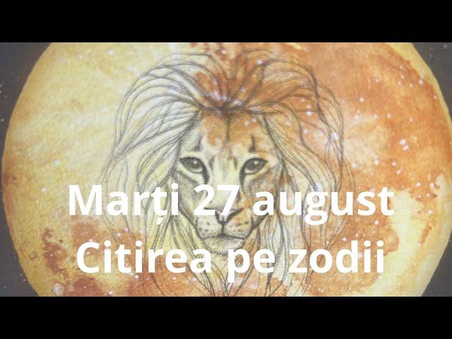 Marți 27 august ️ citirea pe zodii !!!