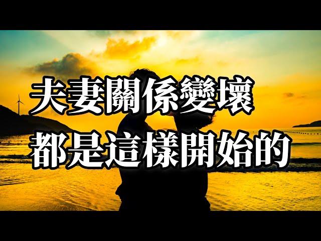 夫妻關係變壞，都是這樣開始的。｜感悟人生｜認知｜情感共鳴｜智慧人生｜美文｜人生哲理｜生活領悟｜聽書｜婚姻｜女性情感｜女性哲學