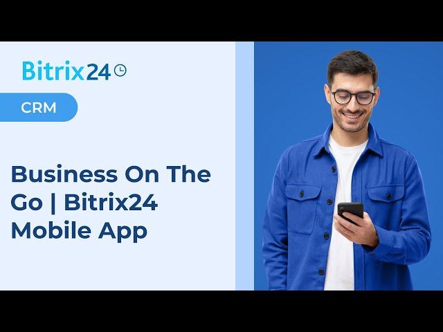 Business On The Go | Bitrix24 Mobile App